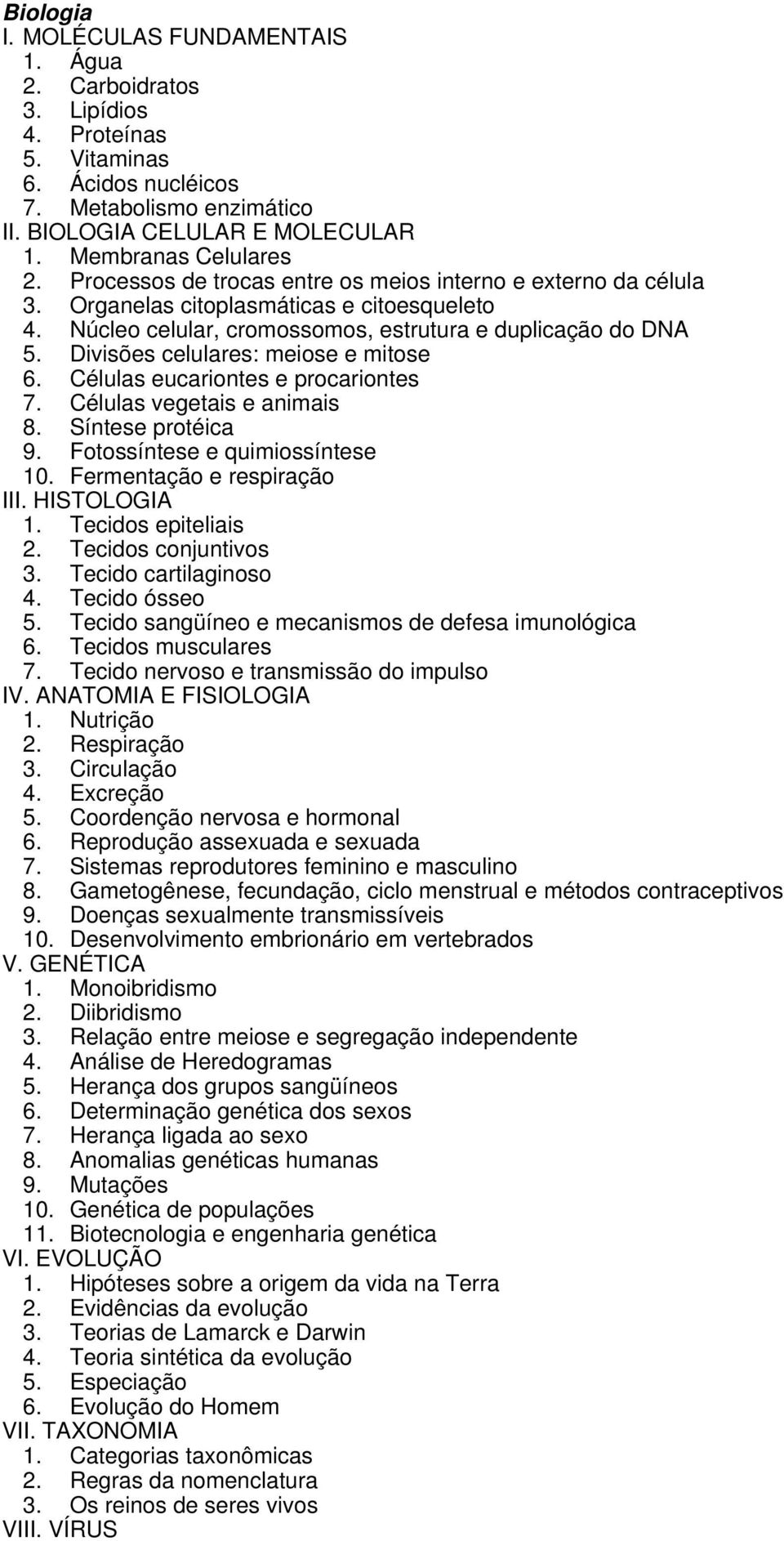 Divisões celulares: meiose e mitose 6. Células eucariontes e procariontes 7. Células vegetais e animais 8. Síntese protéica 9. Fotossíntese e quimiossíntese 10. Fermentação e respiração III.