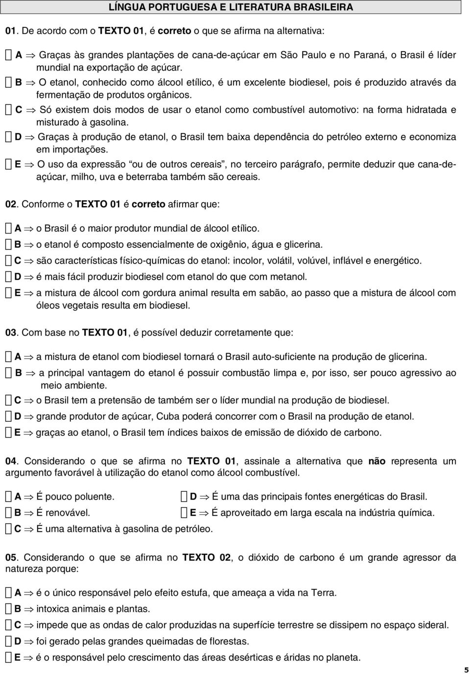 B O etanol, conhecido como álcool etílico, é um excelente biodiesel, pois é produzido através da fermentação de produtos orgânicos.