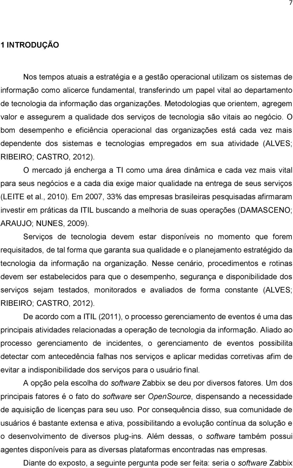 O bom desempenho e eficiência operacional das organizações está cada vez mais dependente dos sistemas e tecnologias empregados em sua atividade (ALVES; RIBEIRO; CASTRO, 2012).