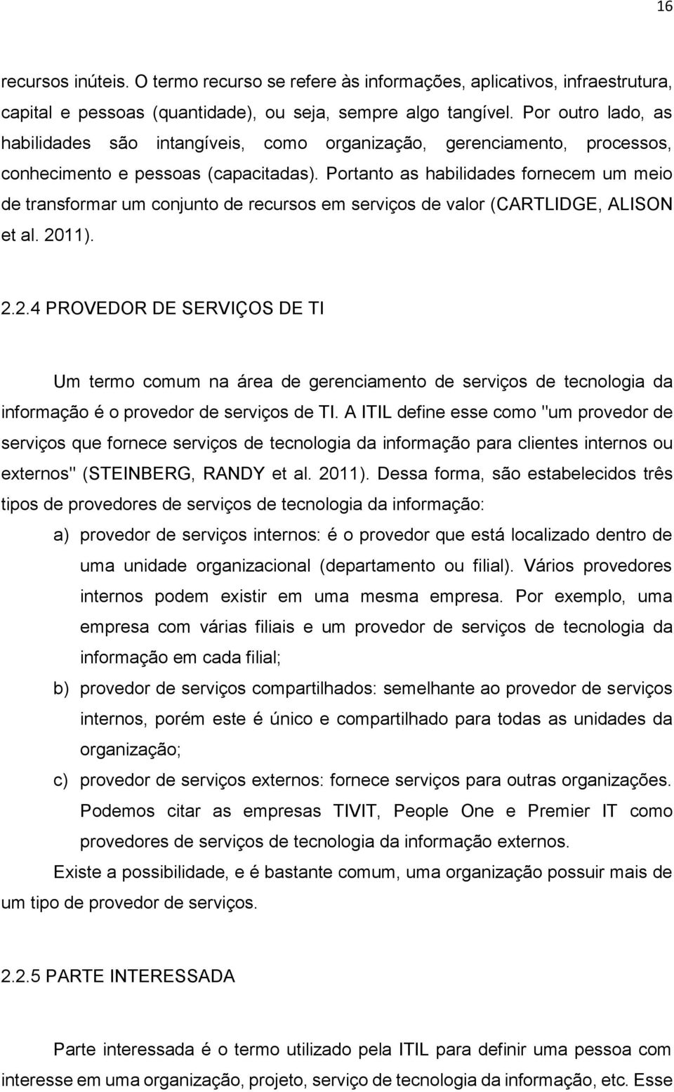 Portanto as habilidades fornecem um meio de transformar um conjunto de recursos em serviços de valor (CARTLIDGE, ALISON et al. 20