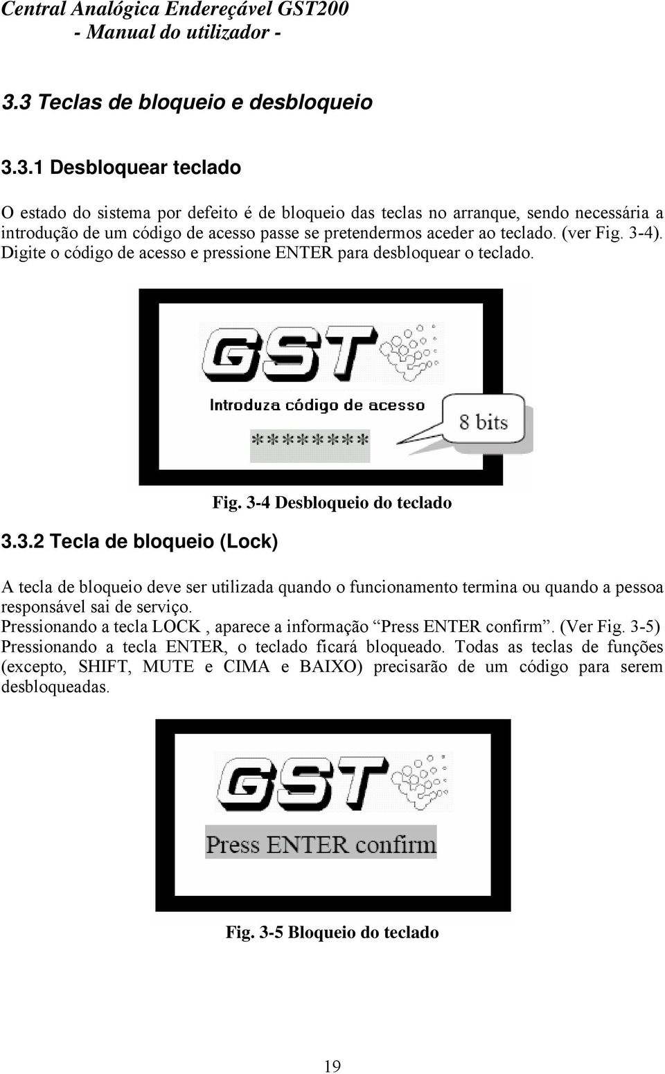 3-4 Desbloqueio do teclado A tecla de bloqueio deve ser utilizada quando o funcionamento termina ou quando a pessoa responsável sai de serviço.