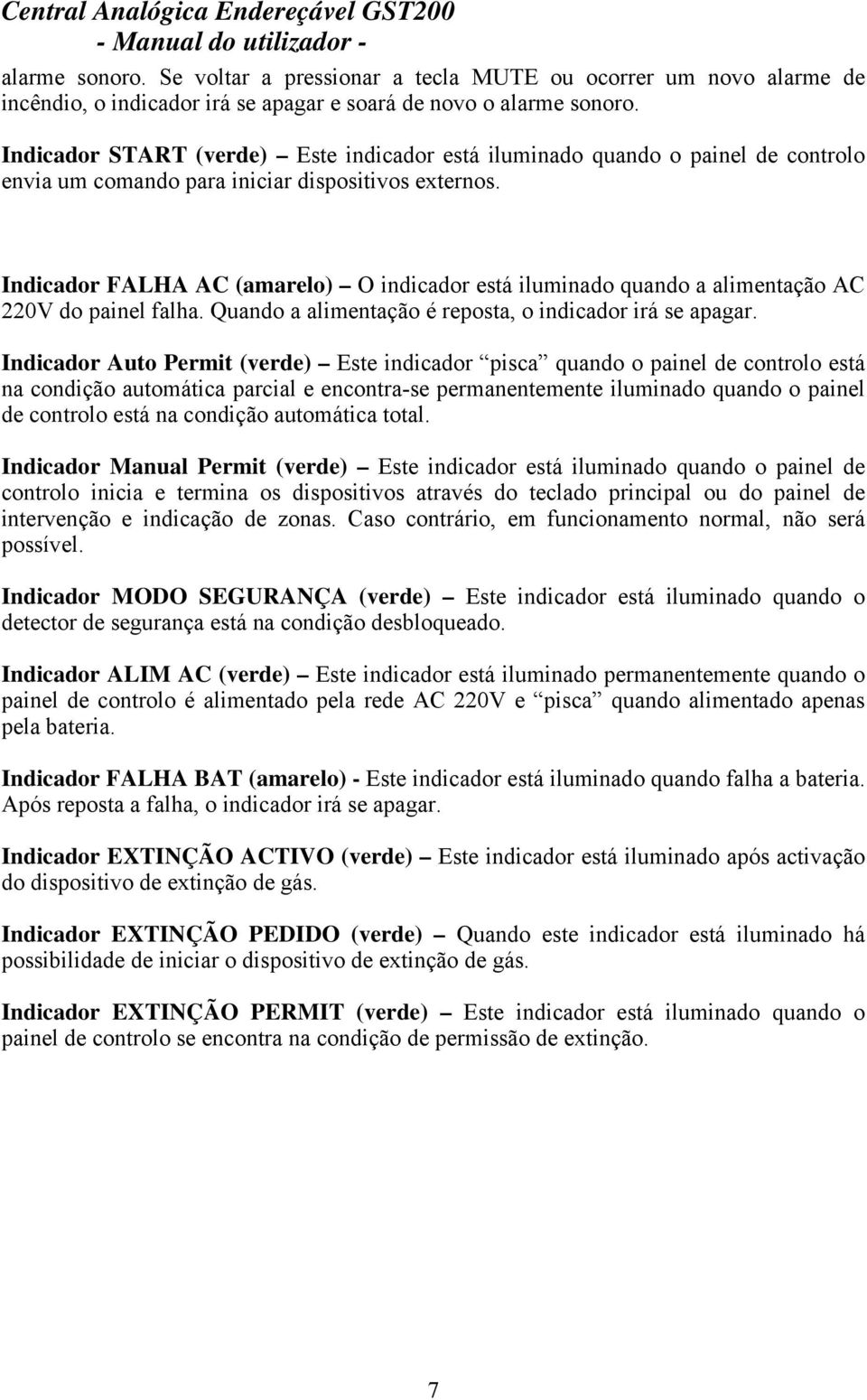 Indicador FALHA AC (amarelo) O indicador está iluminado quando a alimentação AC 220V do painel falha. Quando a alimentação é reposta, o indicador irá se apagar.