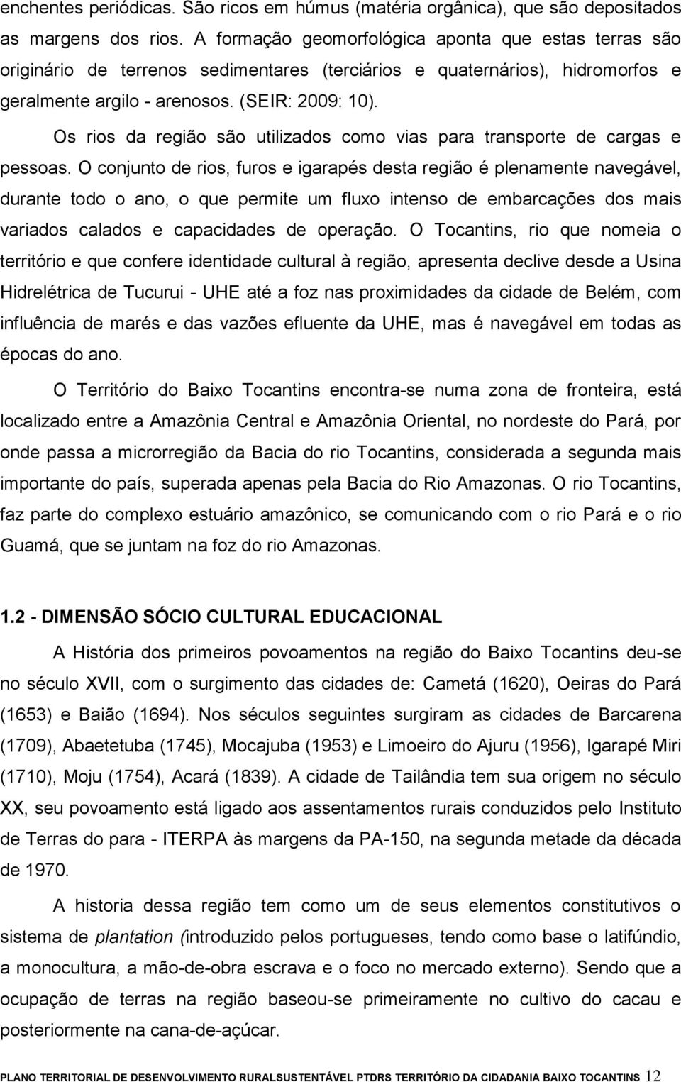 Os rios da região são utilizados como vias para transporte de cargas e pessoas.