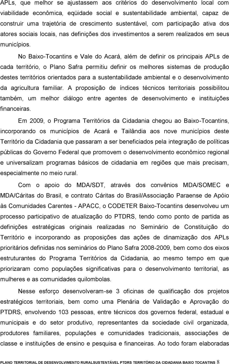 No Baixo-Tocantins e Vale do Acará, além de definir os principais APLs de cada território, o Plano Safra permitiu definir os melhores sistemas de produção destes territórios orientados para a