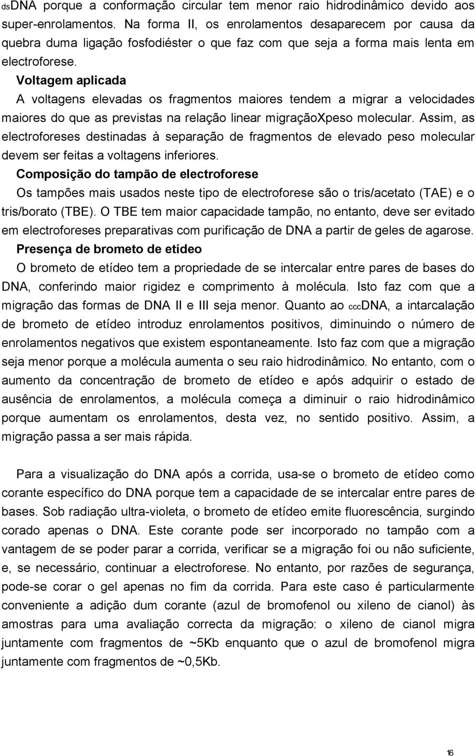 Voltagem aplicada A voltagens elevadas os fragmentos maiores tendem a migrar a velocidades maiores do que as previstas na relação linear migraçãoxpeso molecular.