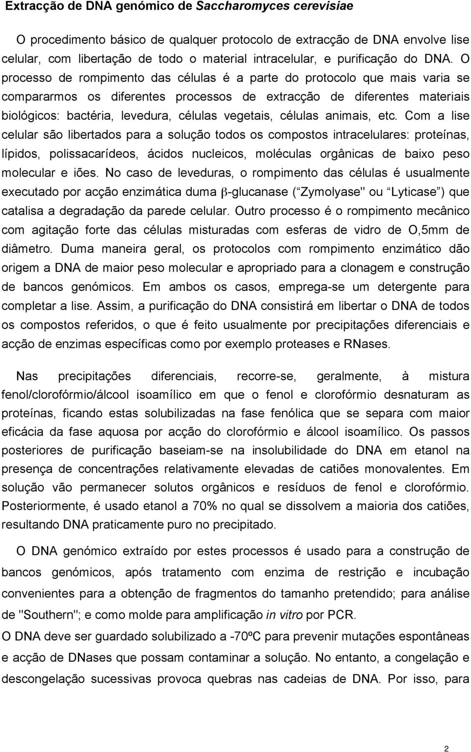 O processo de rompimento das células é a parte do protocolo que mais varia se compararmos os diferentes processos de extracção de diferentes materiais biológicos: bactéria, levedura, células