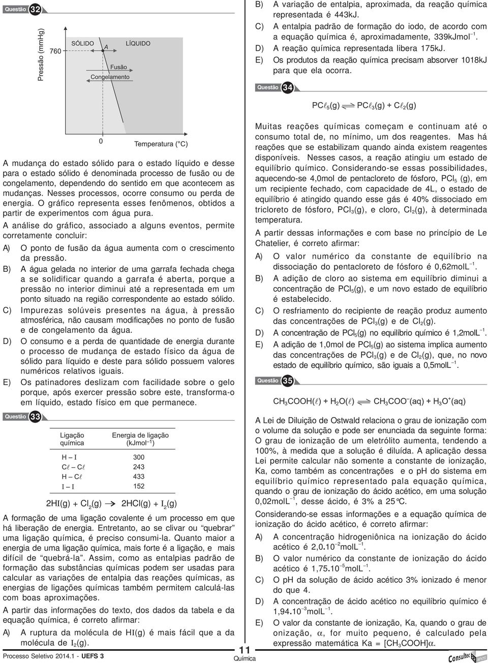 Questão 34 A mudança do estado sólido para o estado líquido e desse para o estado sólido é denominada processo de fusão ou de congelamento, dependendo do sentido em que acontecem as mudanças.