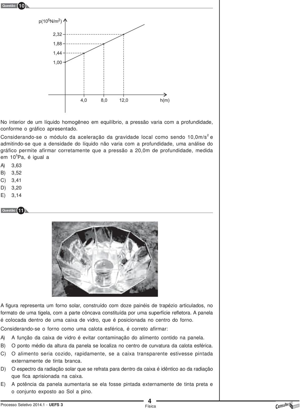 corretamente que a pressão a 20,0m de profundidade, medida em 10 5 Pa, é igual a A) 3,63 B) 3,52 C) 3,41 D) 3,20 E) 3,14 Questão 11 A figura representa um forno solar, construído com doze painéis de