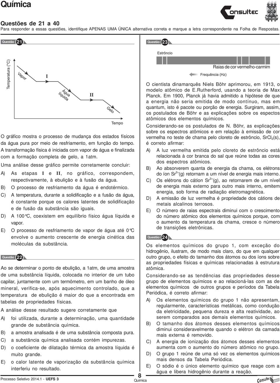 A transformação física é iniciada com vapor de água e finalizada com a formação completa de gelo, a 1atm.