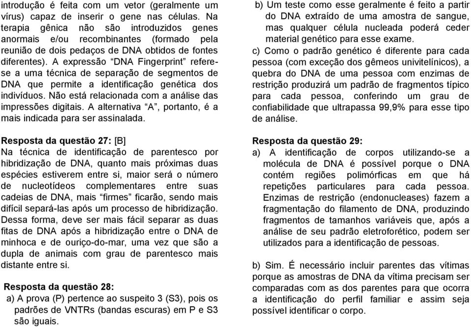 A expressão DNA Fingerprint referese a uma técnica de separação de segmentos de DNA que permite a identificação genética dos indivíduos. Não está relacionada com a análise das impressões digitais.