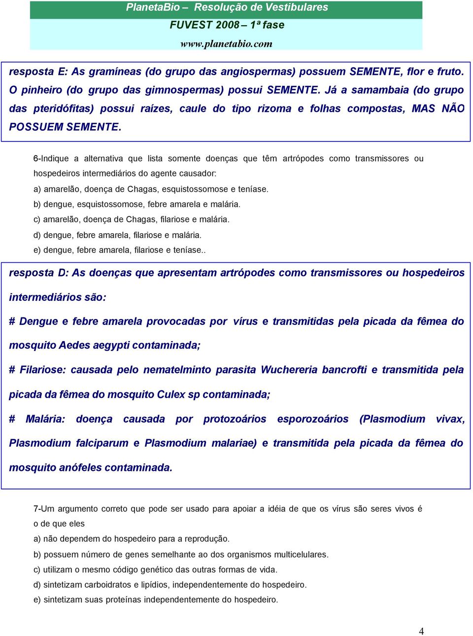 6-Indique a alternativa que lista somente doenças que têm artrópodes como transmissores ou hospedeiros intermediários do agente causador: a) amarelão, doença de Chagas, esquistossomose e teníase.