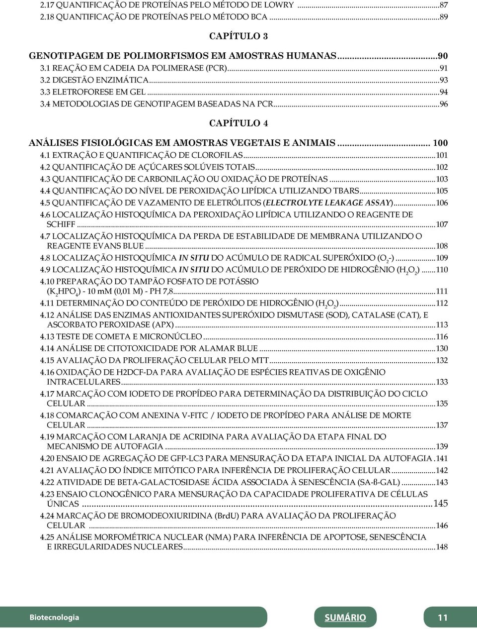 ..96 CAPÍTULO 4 ANÁLISES FISIOLÓGICAS EM AMOSTRAS VEGETAIS E ANIMAIS... 100 4.1 EXTRAÇÃO E QUANTIFICAÇÃO DE CLOROFILAS...101 4.2 QUANTIFICAÇÃO DE AÇÚCARES SOLÚVEIS TOTAIS...102 4.