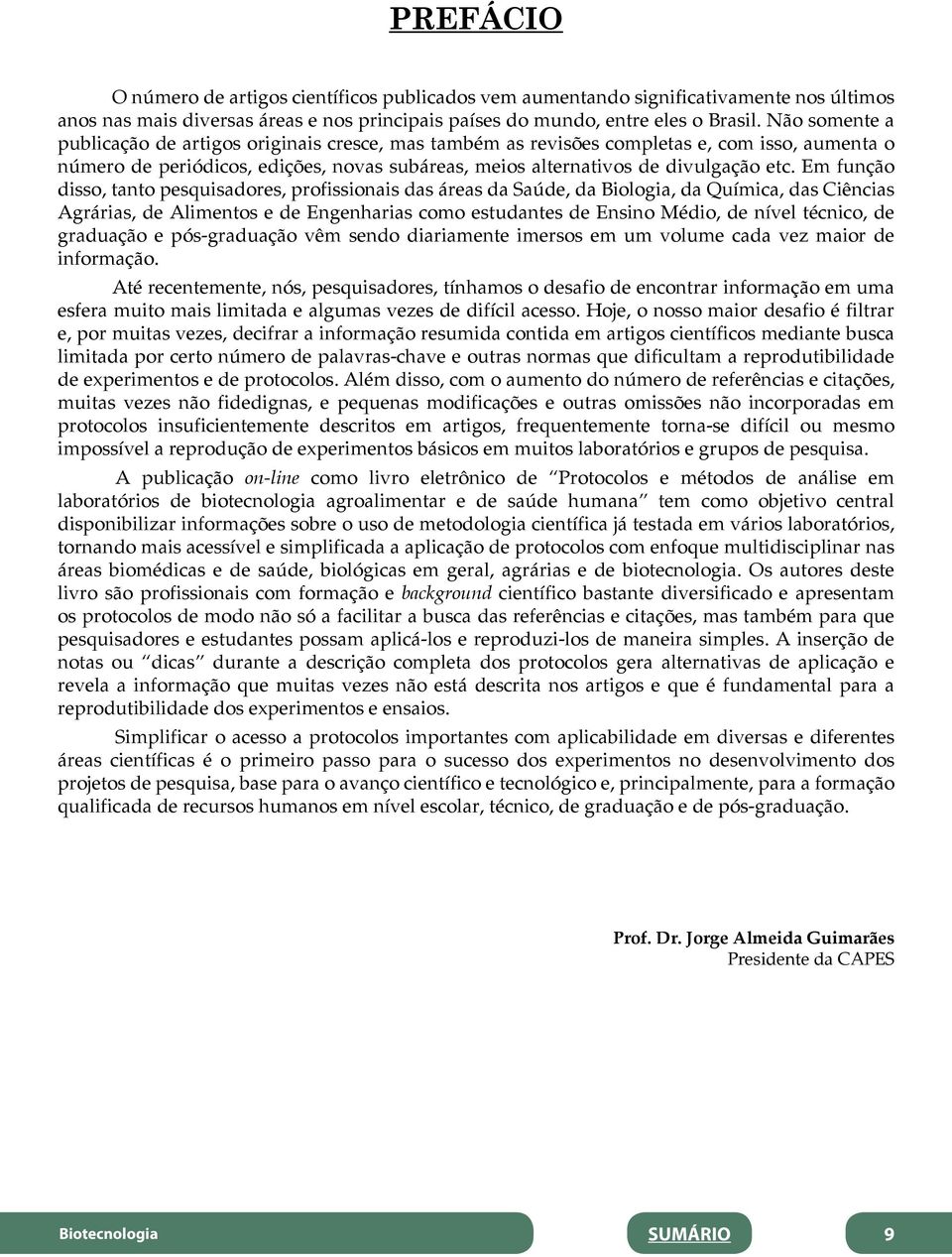 Em função disso, tanto pesquisadores, profissionais das áreas da Saúde, da Biologia, da Química, das Ciências Agrárias, de Alimentos e de Engenharias como estudantes de Ensino Médio, de nível