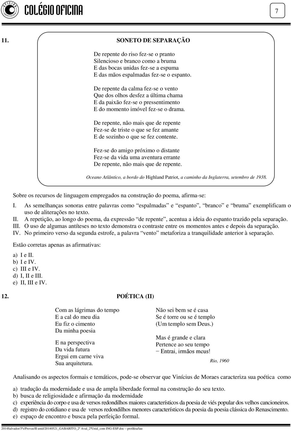 De repente, não mais que de repente Fez-se de triste o que se fez amante E de sozinho o que se fez contente.