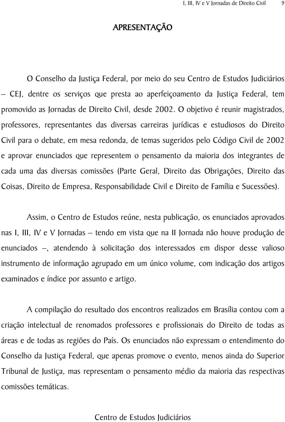 O objetivo é reunir magistrados, professores, representantes das diversas carreiras jurídicas e estudiosos do Direito Civil para o debate, em mesa redonda, de temas sugeridos pelo Código Civil de