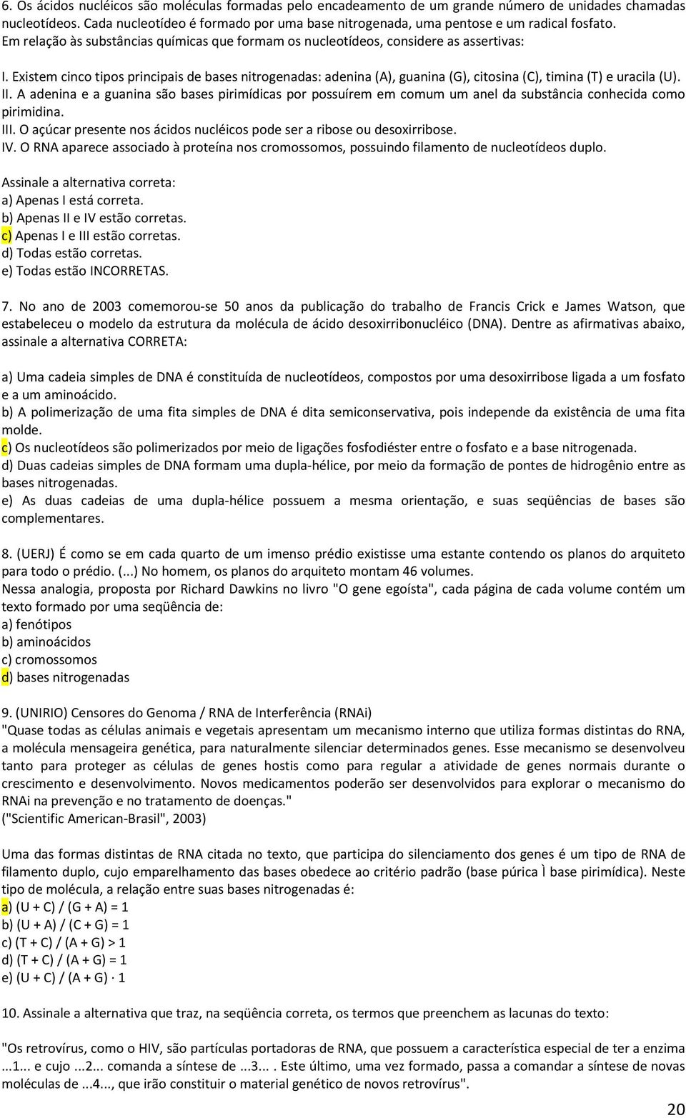 Existem cinco tipos principais de bases nitrogenadas: adenina (A), guanina (G), citosina (C), timina (T) e uracila (U). II.