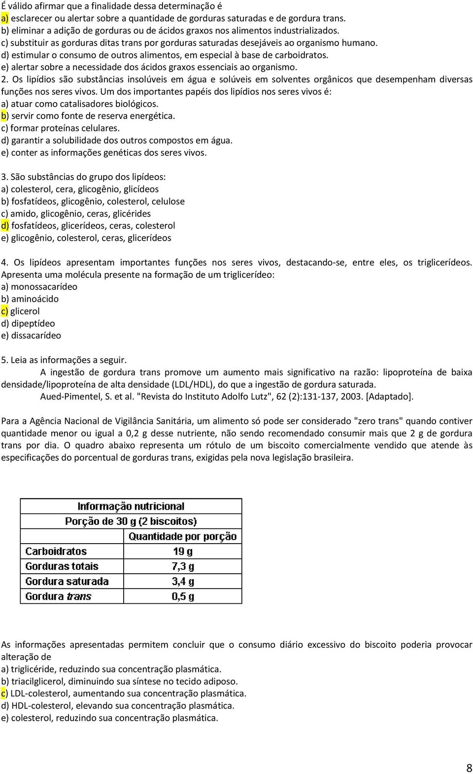 d) estimular o consumo de outros alimentos, em especial à base de carboidratos. e) alertar sobre a necessidade dos ácidos graxos essenciais ao organismo. 2.