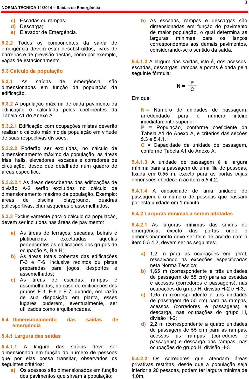 Cálculo da população 5.3.1 As saídas de emergência são dimensionadas em função da população da edificação. 5.3.2 A população máxima de cada pavimento da edificação é calculada pelos coeficientes da Tabela A1 do Anexo A.