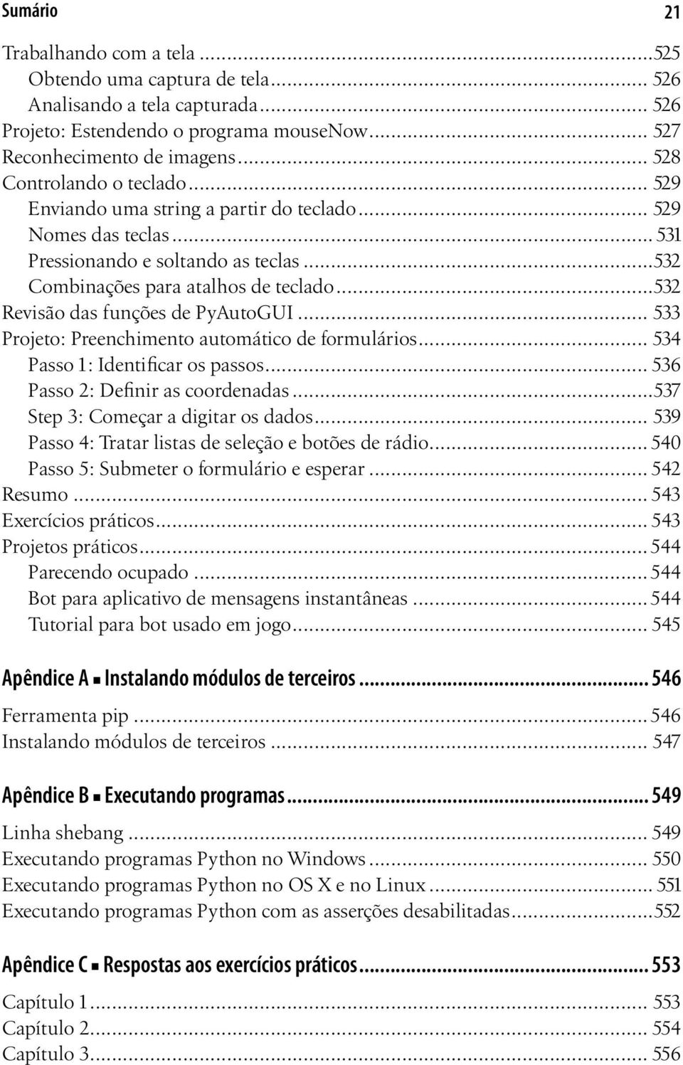 ..532 Revisão das funções de PyAutoGUI... 533 Projeto: Preenchimento automático de formulários... 534 Passo 1: Identificar os passos... 536 Passo 2: Definir as coordenadas.