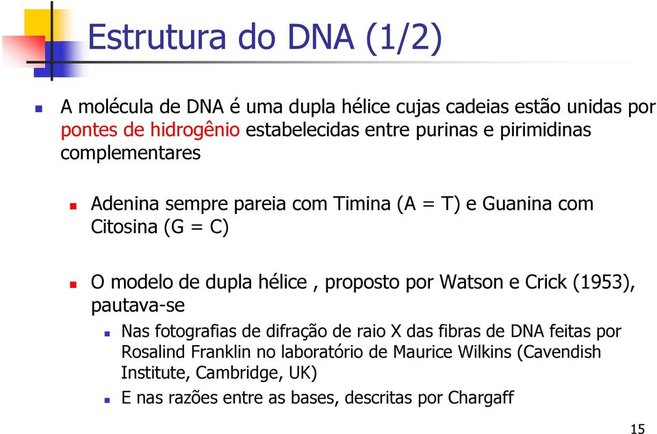 dupla hélice, proposto por Watson e Crick (1953), pautava-se Nas fotografias de difração de raio X das fibras de DNA feitas por