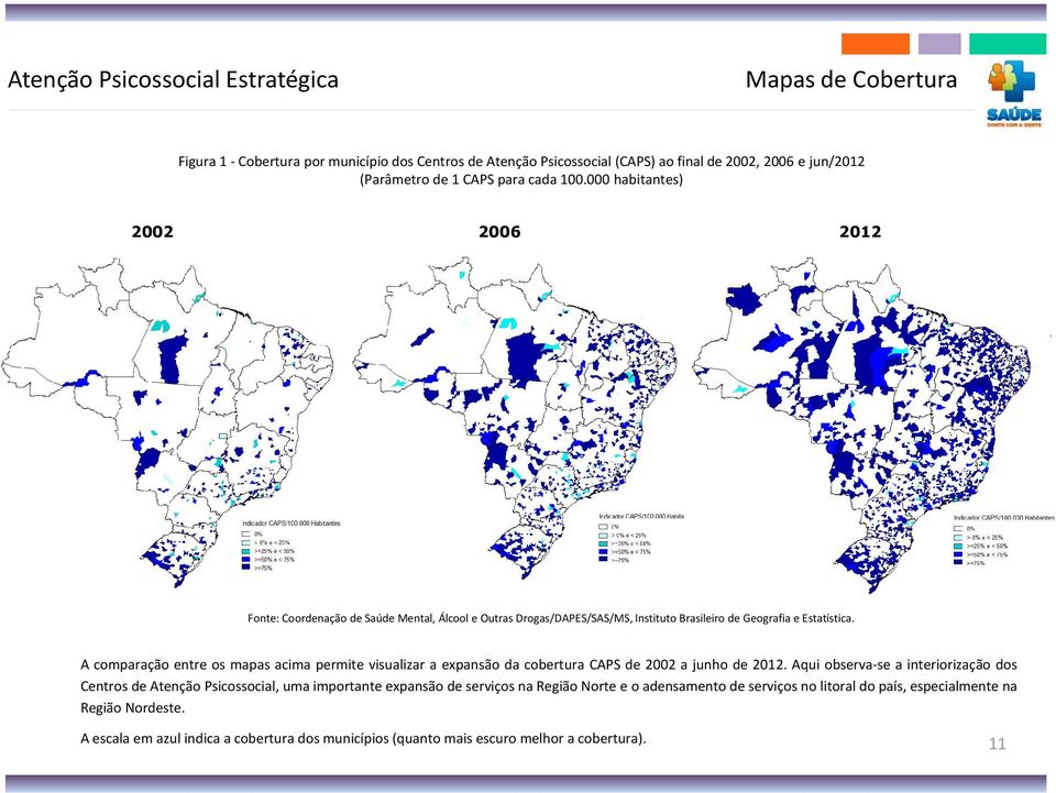 A comparação entre os mapas acima permite visualizar a expansão da cobertura CAPS de 2002 a junho de 2012.