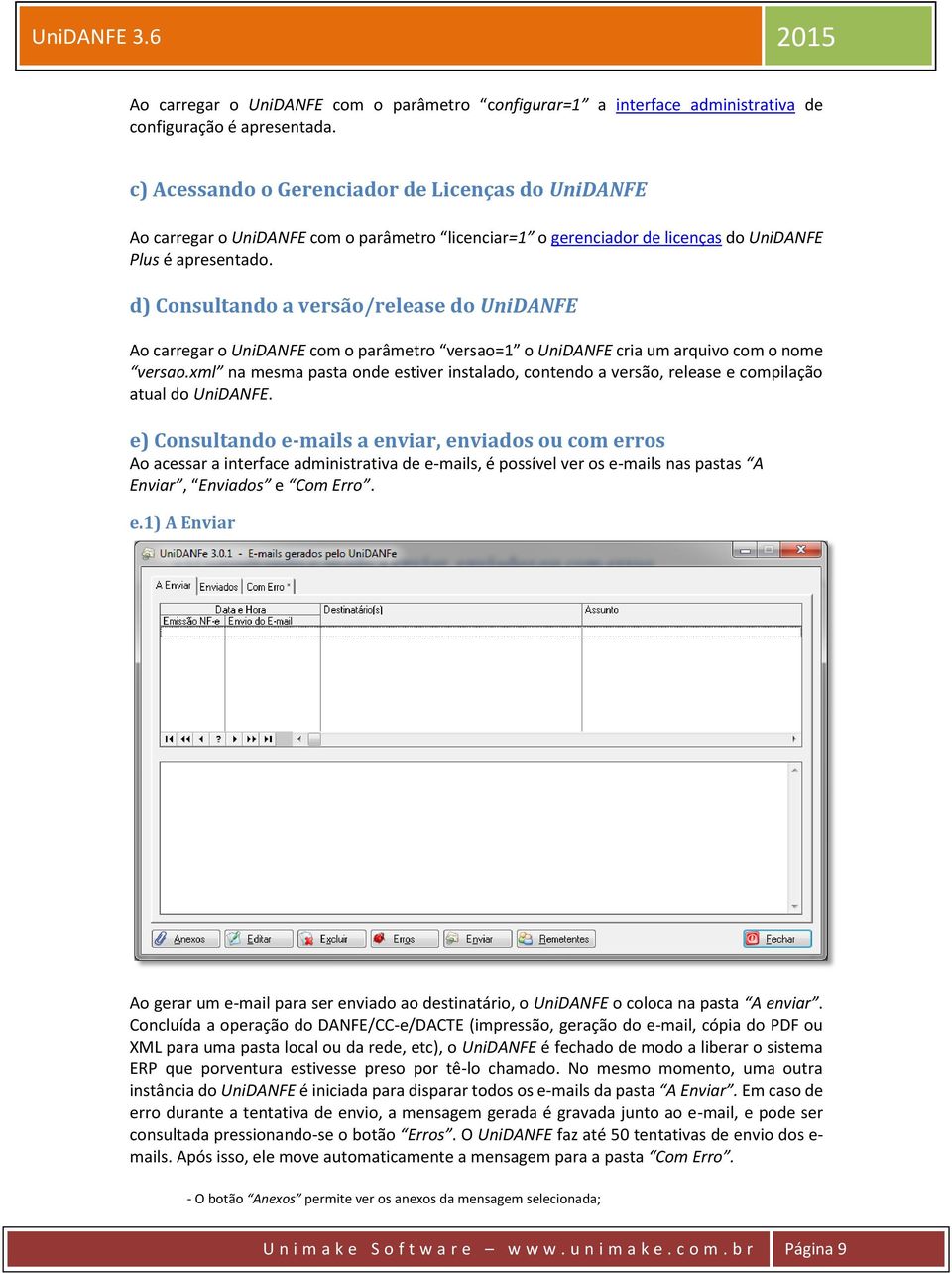 d) Consultando a versão/release do UniDANFE Ao carregar o UniDANFE com o parâmetro versao=1 o UniDANFE cria um arquivo com o nome versao.