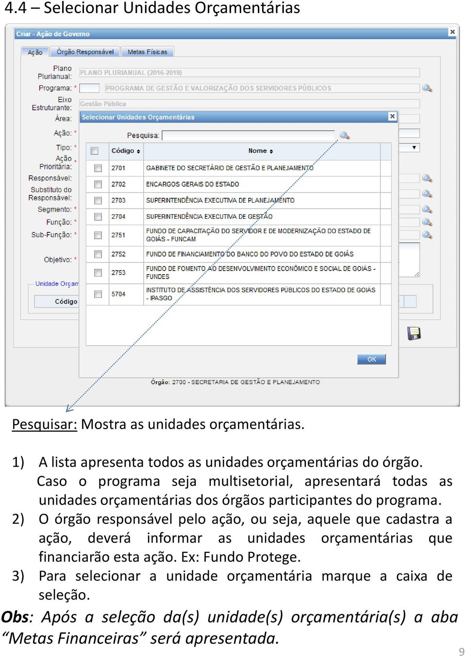 2) O órgão responsável pelo ação, ou seja, aquele que cadastra a ação, deverá informar as unidades orçamentárias que financiarão esta ação.