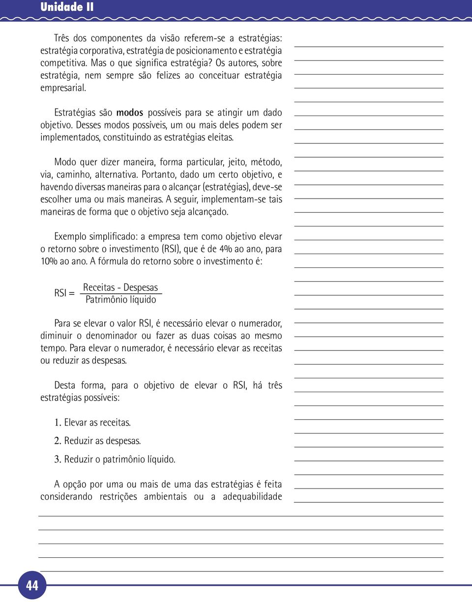 Desses modos possíveis, um ou mais deles podem ser implementados, constituindo as estratégias eleitas. 1 Modo quer dizer maneira, forma particular, jeito, método, via, caminho, alternativa.