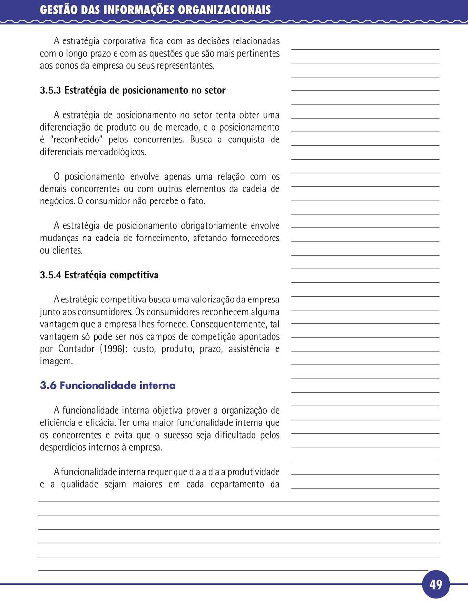 Busca a conquista de diferenciais mercadológicos. O posicionamento envolve apenas uma relação com os demais concorrentes ou com outros elementos da cadeia de negócios. O consumidor não percebe o fato.