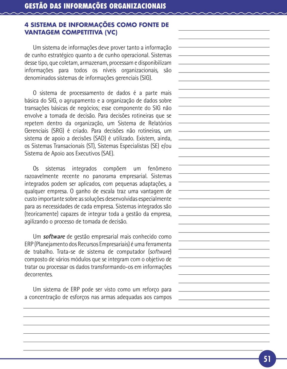 O sistema de processamento de dados é a parte mais básica do SIG, o agrupamento e a organização de dados sobre transações básicas de negócios; esse componente do SIG não envolve a tomada de decisão.