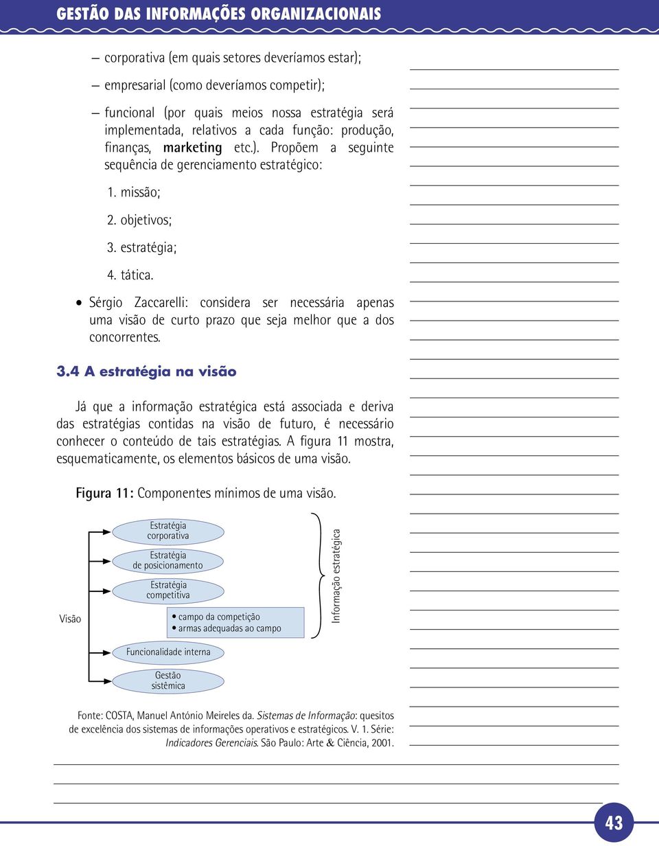 Sérgio Zaccarelli: considera ser necessária apenas uma visão de curto prazo que seja melhor que a dos concorrentes. 1 3.