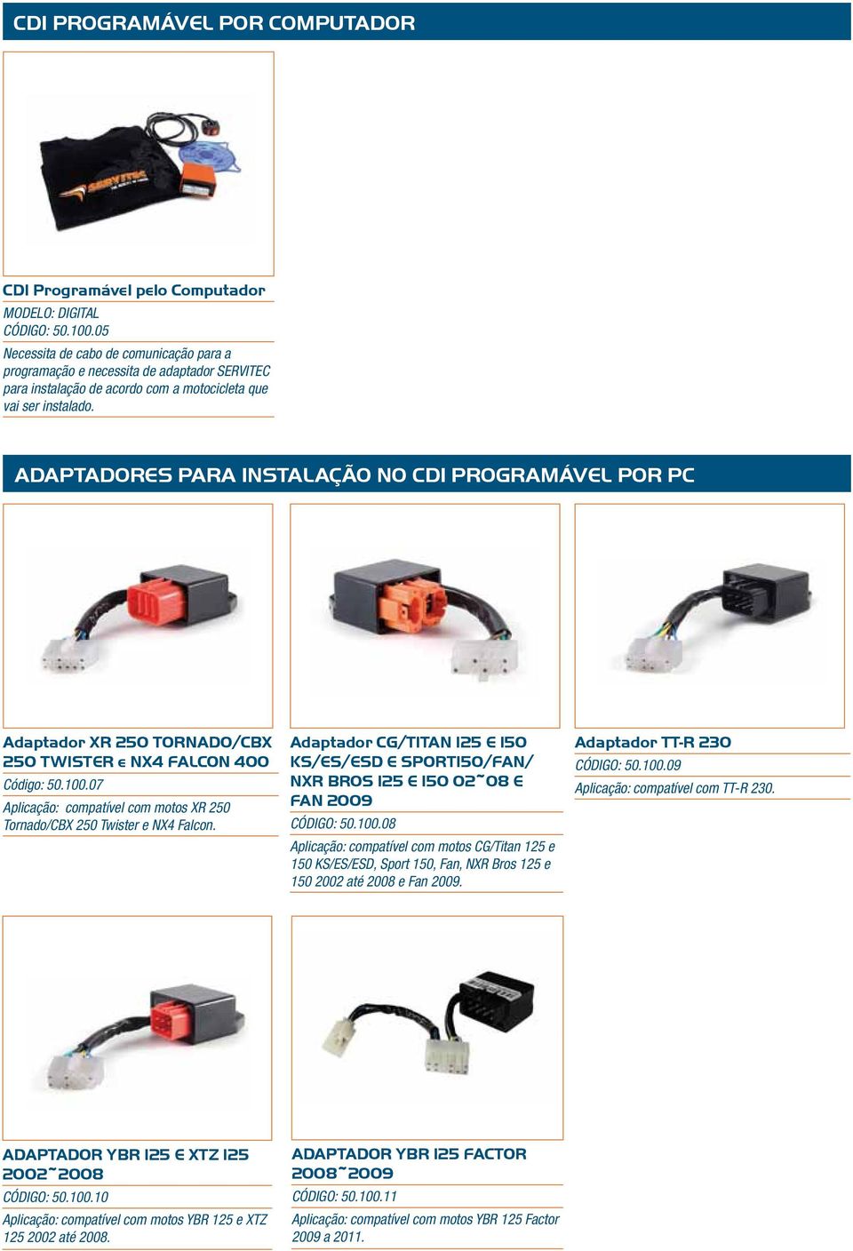 Adaptadores para instalação no CDI Programável por PC Adaptador XR 250 TORNADO/CBX 250 TWISTER e NX4 FALCON 400 Código: 50.100.