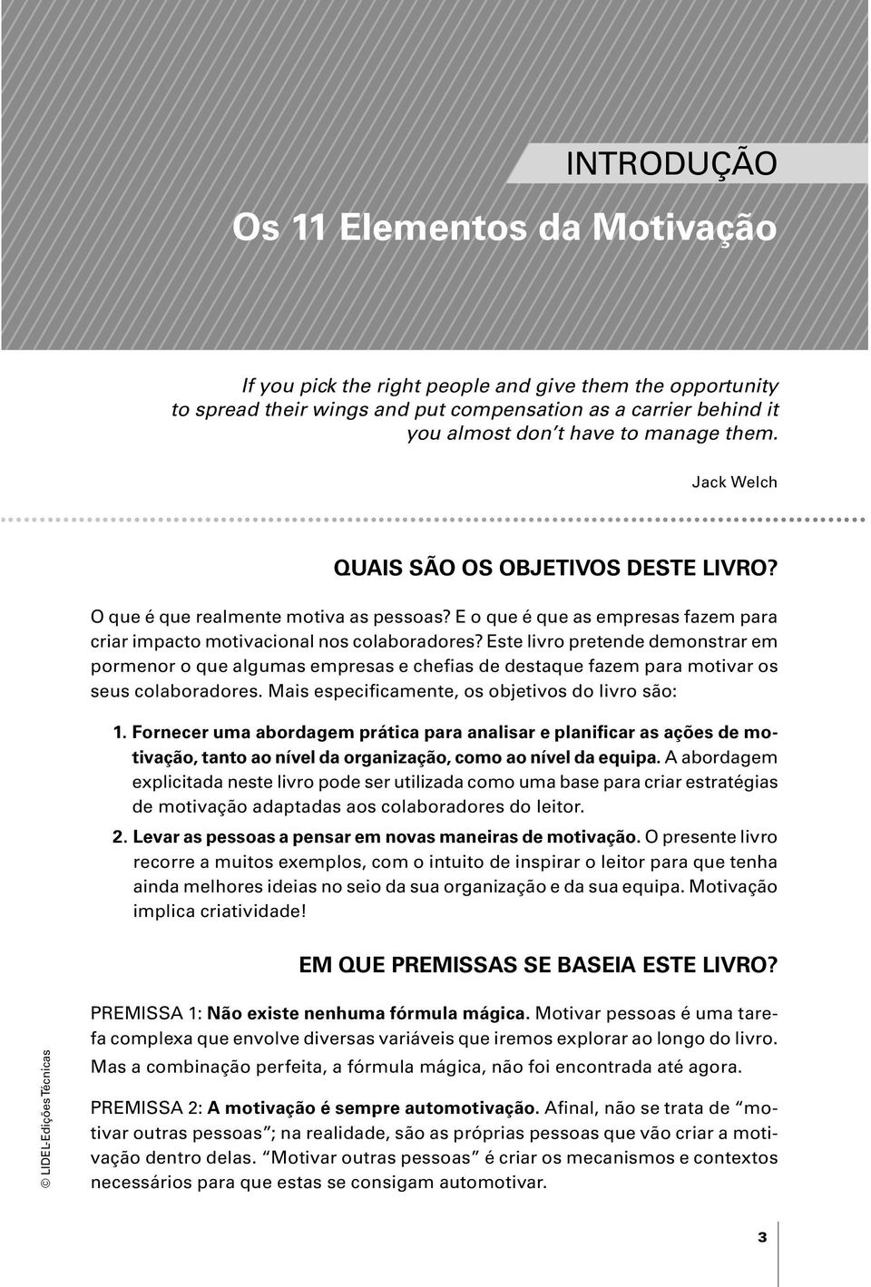 Este livro pretende demonstrar em pormenor o que algumas empresas e chefias de destaque fazem para motivar os seus colaboradores. Mais especificamente, os objetivos do livro são: 1.