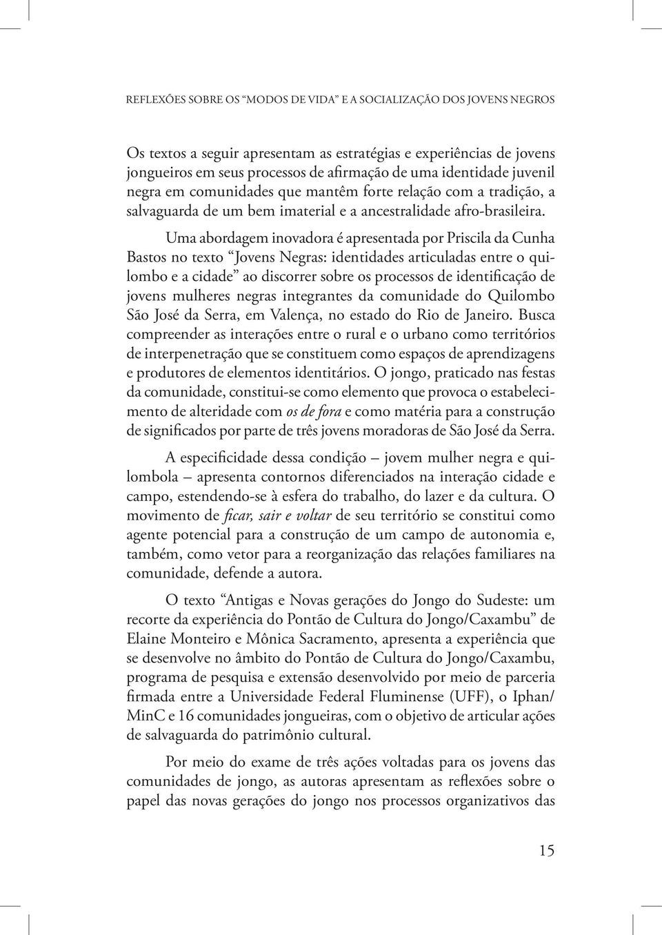 Uma abordagem inovadora é apresentada por Priscila da Cunha Bastos no texto Jovens Negras: identidades articuladas entre o quilombo e a cidade ao discorrer sobre os processos de identificação de