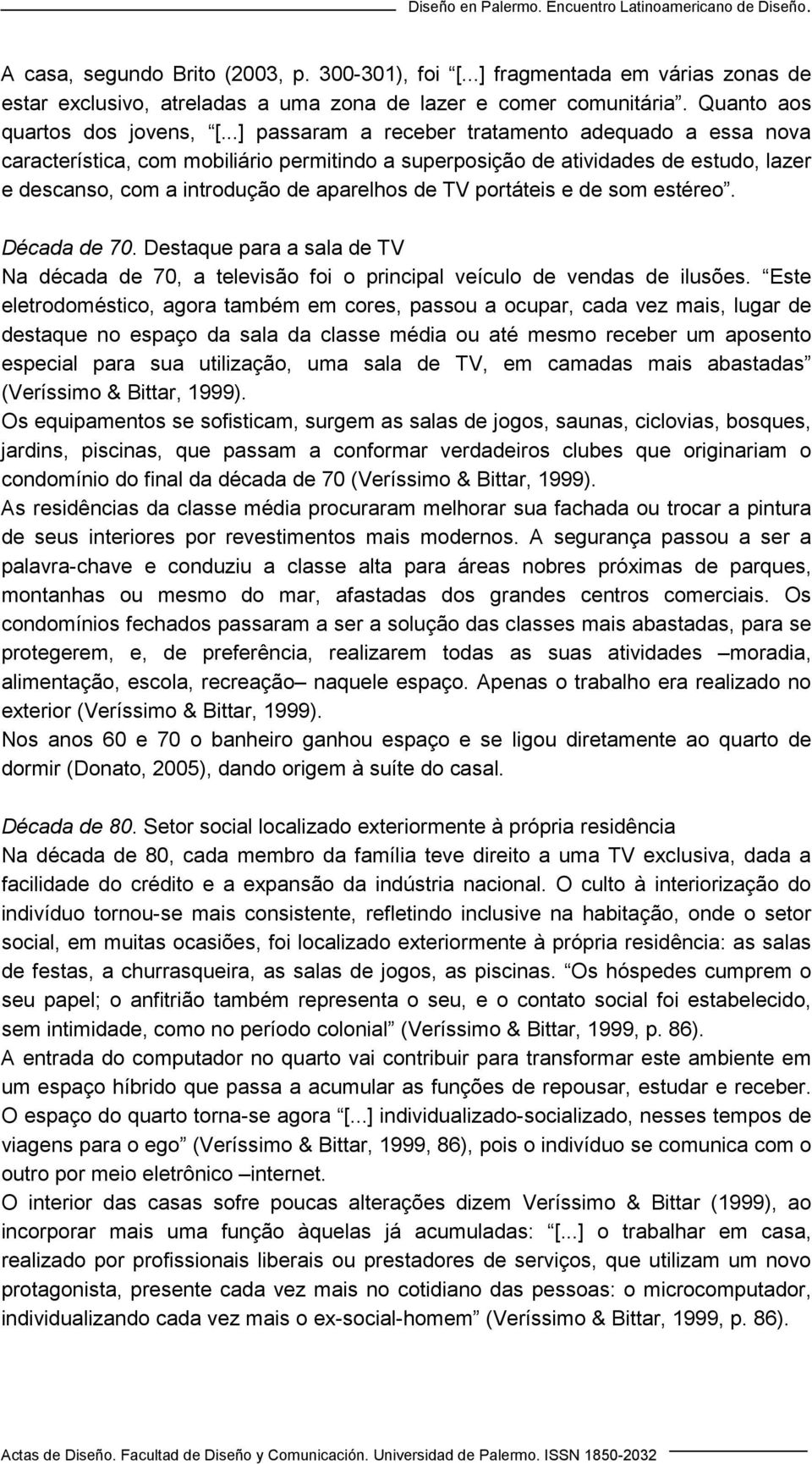 portáteis e de som estéreo. Década de 70. Destaque para a sala de TV Na década de 70, a televisão foi o principal veículo de vendas de ilusões.