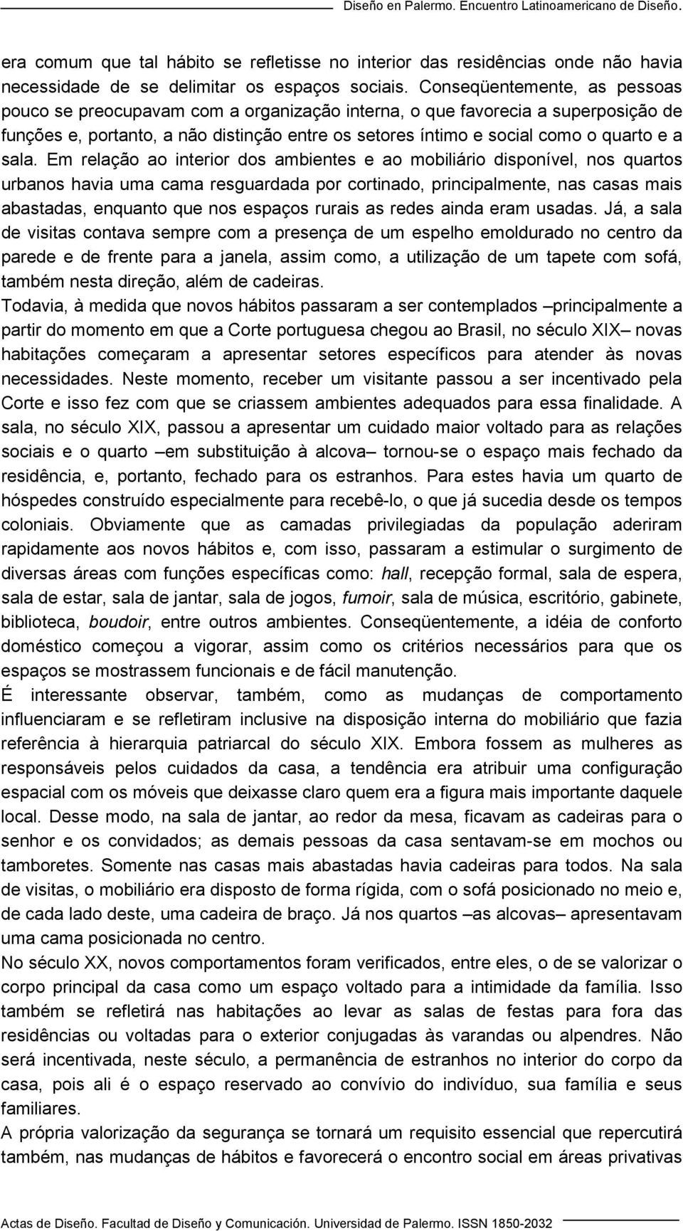 sala. Em relação ao interior dos ambientes e ao mobiliário disponível, nos quartos urbanos havia uma cama resguardada por cortinado, principalmente, nas casas mais abastadas, enquanto que nos espaços