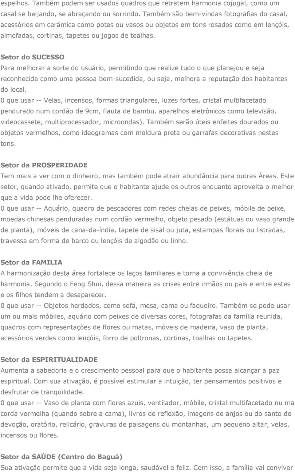 Setor do SUCESSO Para melhorar a sorte do usuário, permitindo que realize tudo o que planejou e seja reconhecida como uma pessoa bem-sucedida, ou seja, melhora a reputação dos habitantes do local.