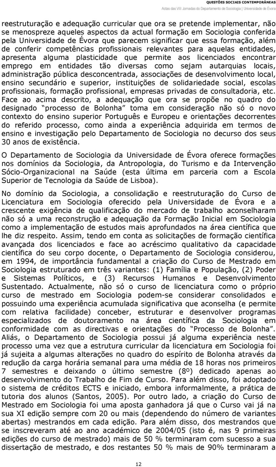 como sejam autarquias locais, administração pública desconcentrada, associações de desenvolvimento local, ensino secundário e superior, instituições de solidariedade social, escolas profissionais,