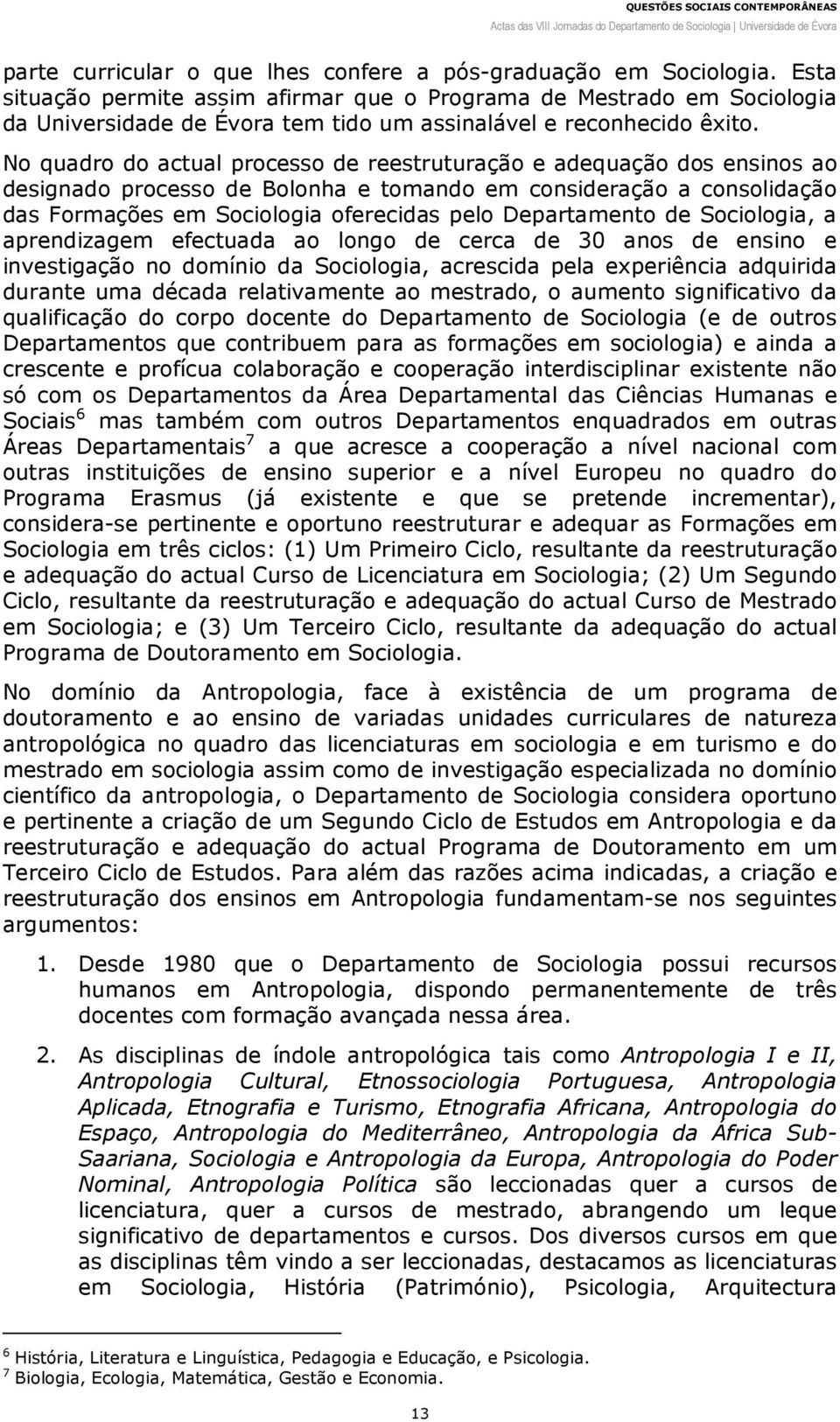 No quadro do actual processo de reestruturação e adequação dos ensinos ao designado processo de Bolonha e tomando em consideração a consolidação das Formações em Sociologia oferecidas pelo