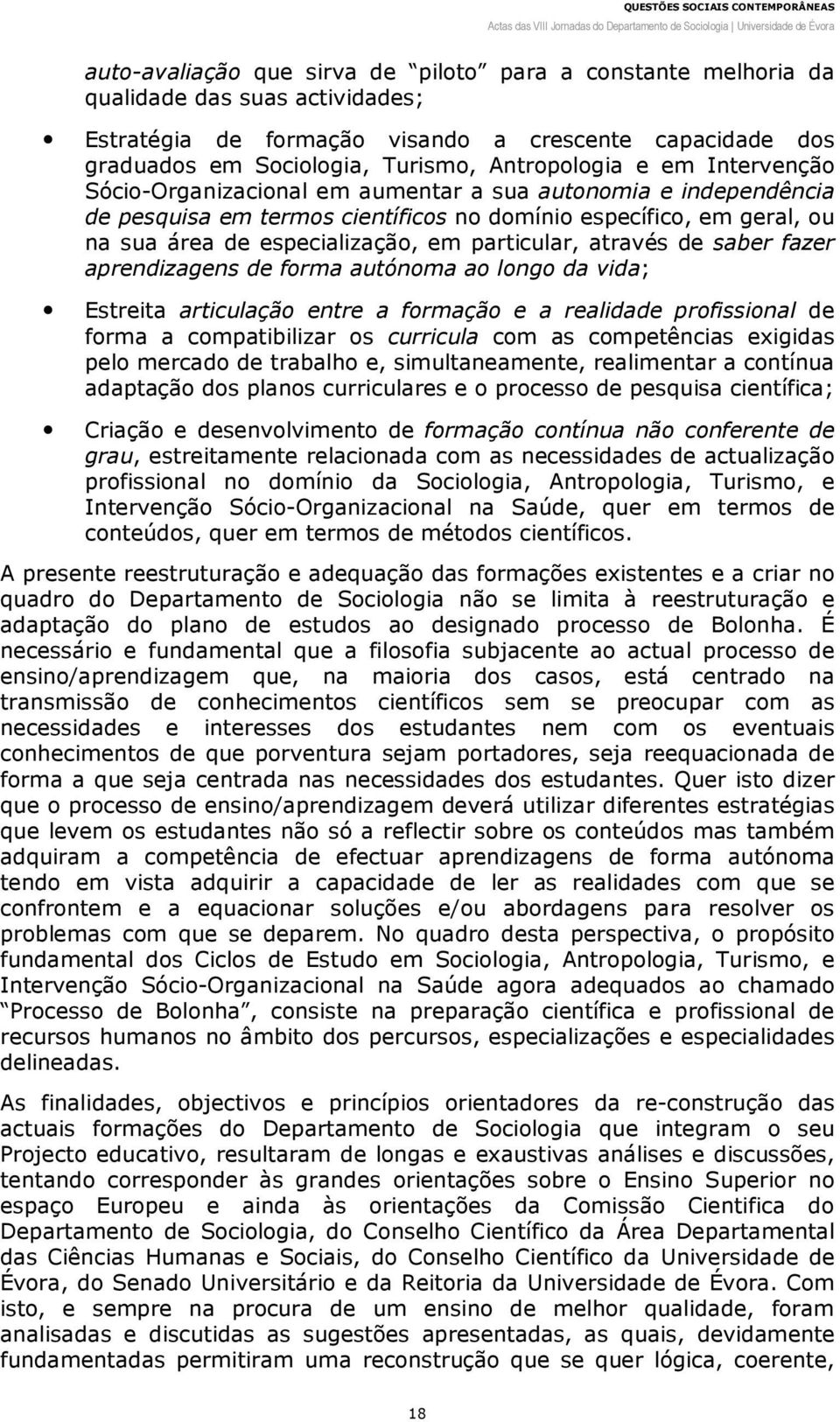 particular, através de saber fazer aprendizagens de forma autónoma ao longo da vida; Estreita articulação entre a formação e a realidade profissional de forma a compatibilizar os curricula com as