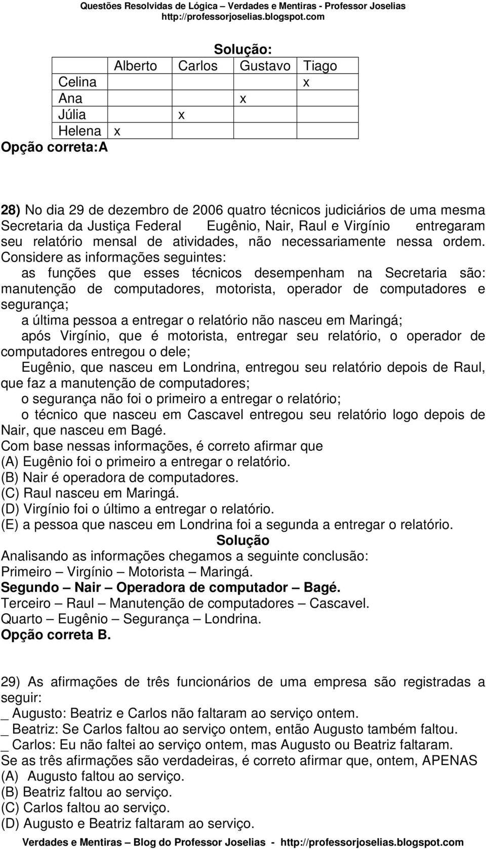 Considere as informações seguintes: as funções que esses técnicos desempenham na Secretaria são: manutenção de computadores, motorista, operador de computadores e segurança; a última pessoa a