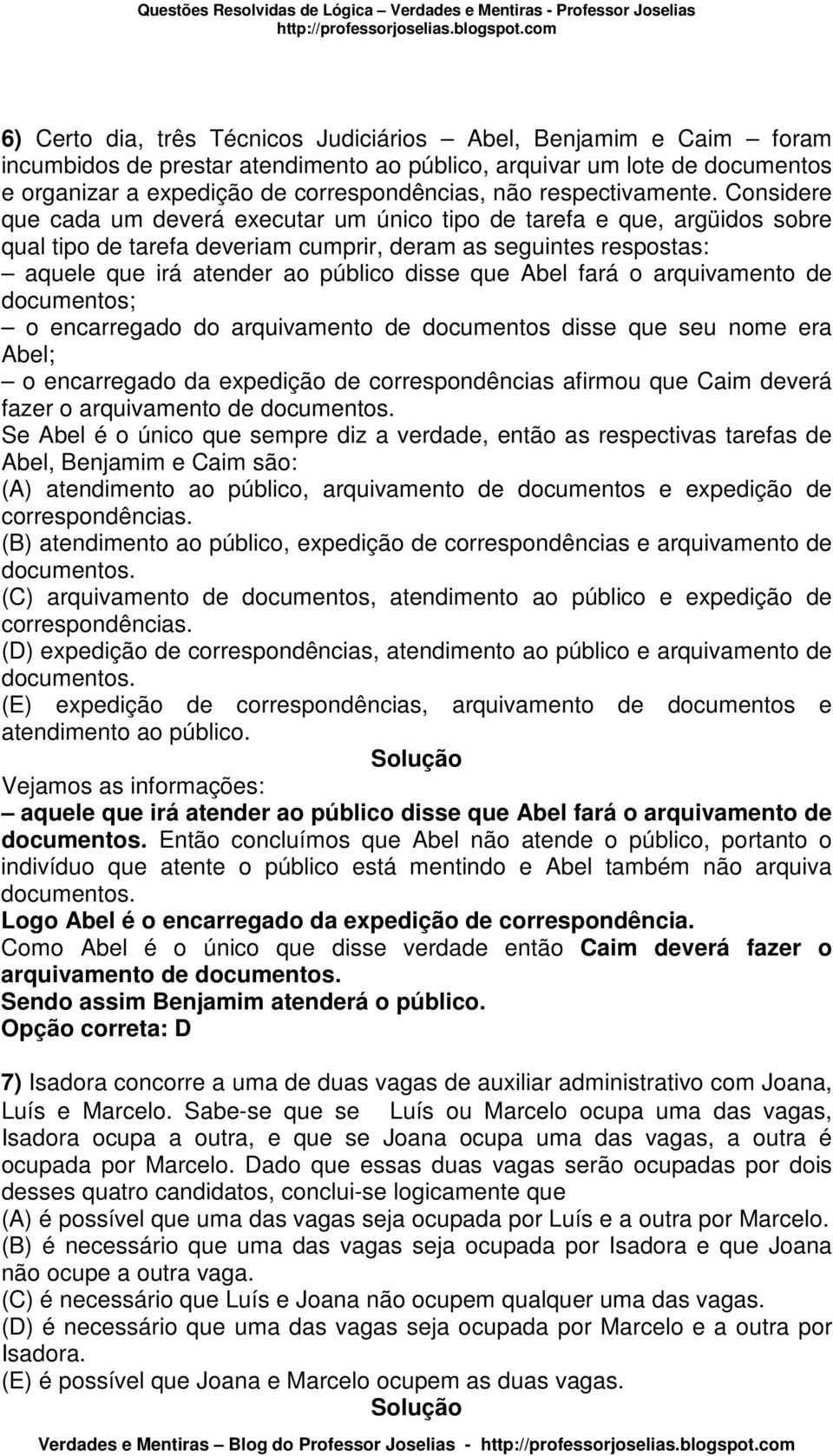 Considere que cada um deverá executar um único tipo de tarefa e que, argüidos sobre qual tipo de tarefa deveriam cumprir, deram as seguintes respostas: aquele que irá atender ao público disse que