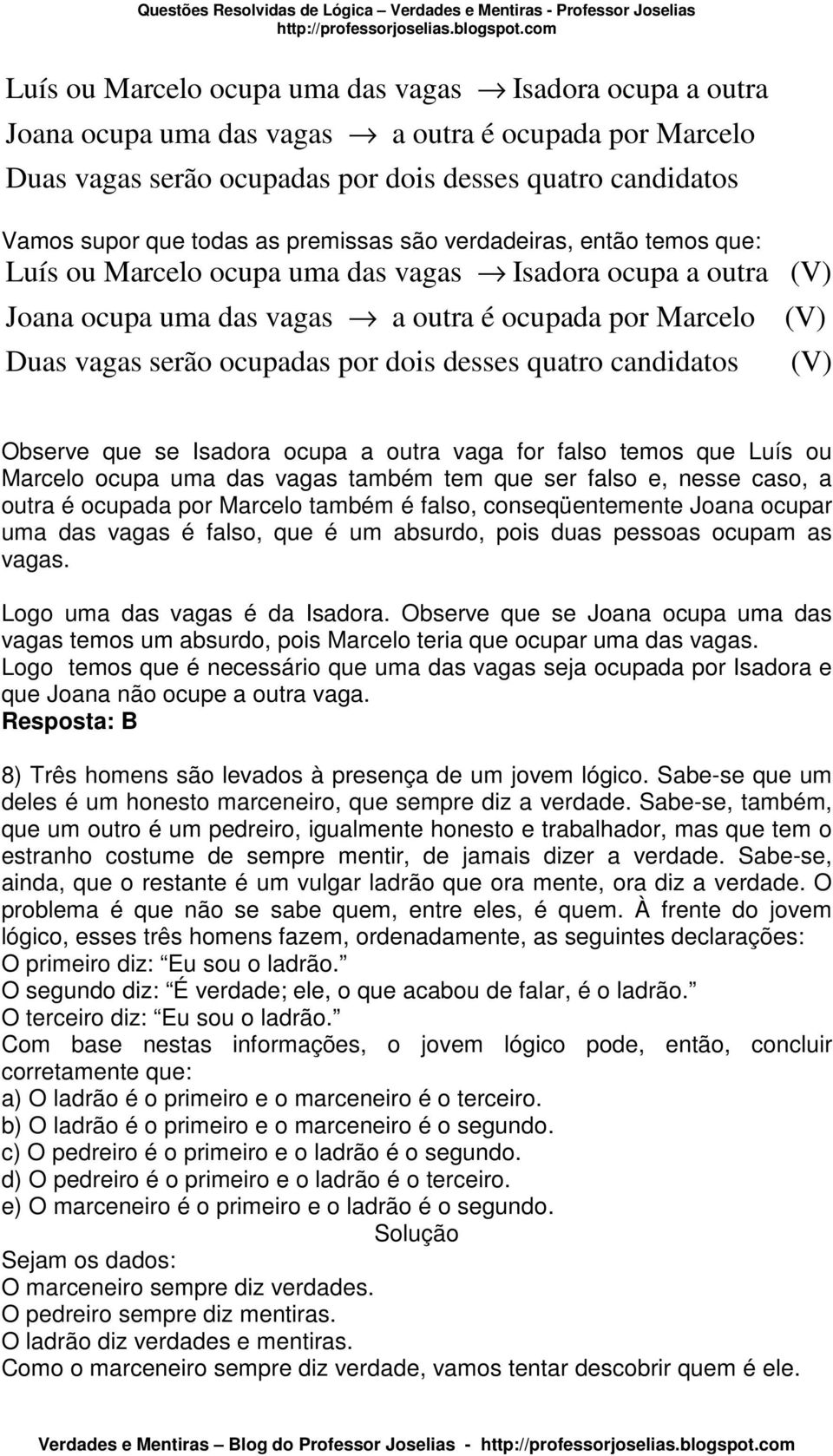 dois desses quatro candidatos (V) Observe que se Isadora ocupa a outra vaga for falso temos que Luís ou Marcelo ocupa uma das vagas também tem que ser falso e, nesse caso, a outra é ocupada por