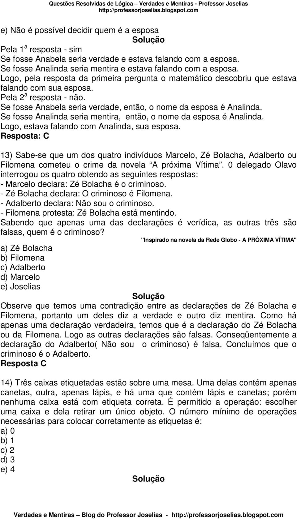 Se fosse Analinda seria mentira, então, o nome da esposa é Analinda. Logo, estava falando com Analinda, sua esposa.