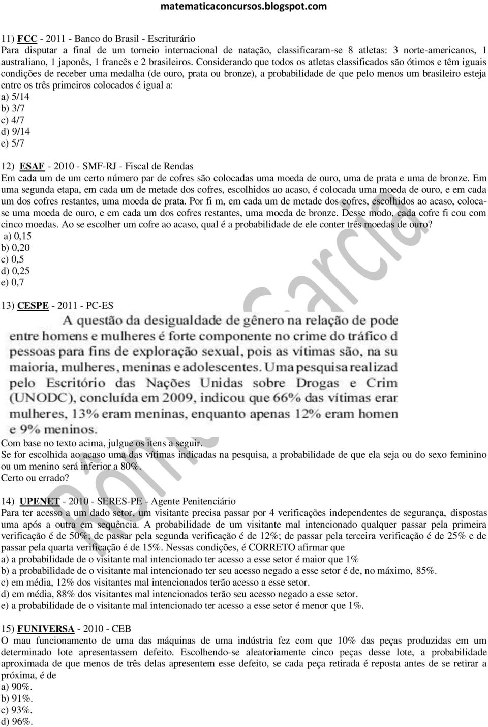 três primeiros colocados é igual a: a) 5/4 b) 3/7 c) 4/7 d) 9/4 e) 5/7 2) ESAF - 200 - SMF-RJ - Fiscal de Rendas Em cada um de um certo número par de cofres são colocadas uma moeda de ouro, uma de