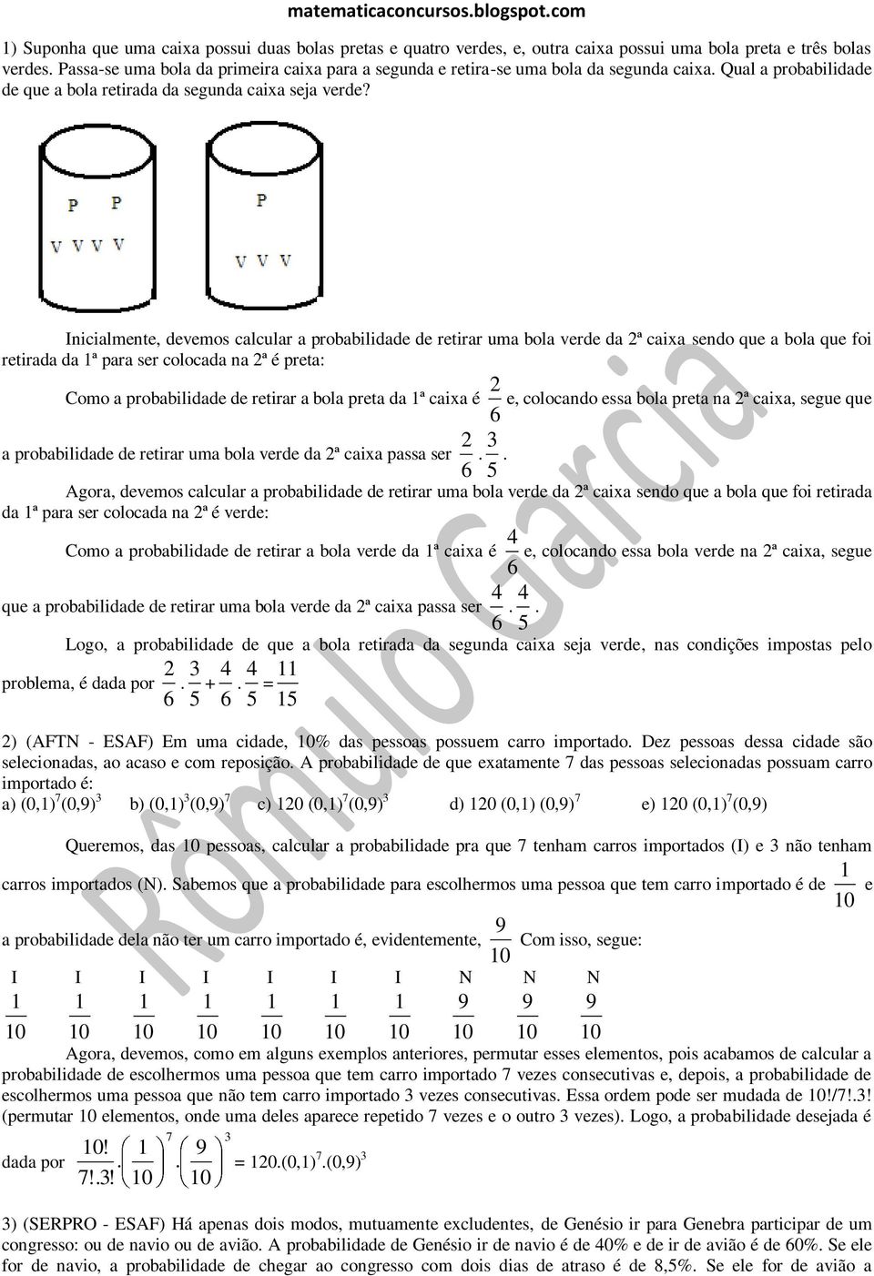 Inicialmente, devemos calcular a probabilidade de retirar uma bola verde da 2ª caixa sendo que a bola que foi retirada da ª para ser colocada na 2ª é preta: Como a probabilidade de retirar a bola