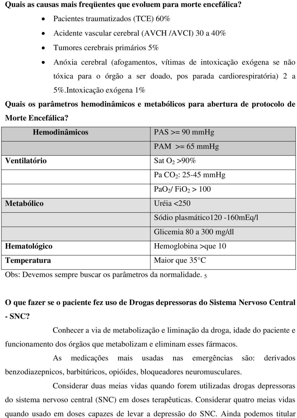 órgão a ser doado, pos parada cardiorespiratória) 2 a 5%.Intoxicação exógena 1% Quais os parâmetros hemodinâmicos e metabólicos para abertura de protocolo de Morte Encefálica?