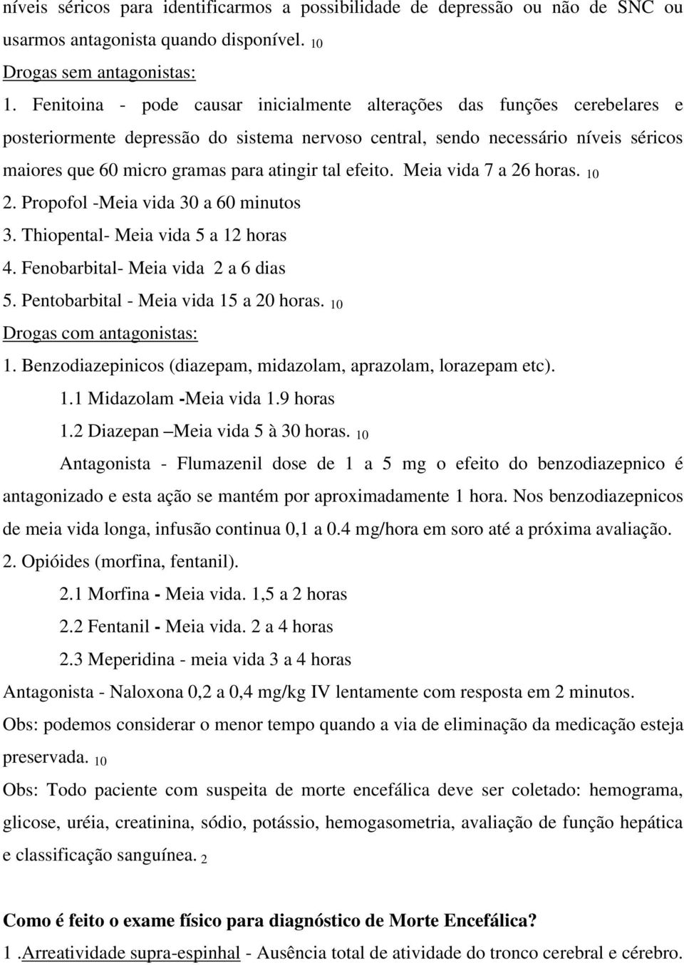 tal efeito. Meia vida 7 a 26 horas. 10 2. Propofol -Meia vida 30 a 60 minutos 3. Thiopental- Meia vida 5 a 12 horas 4. Fenobarbital- Meia vida 2 a 6 dias 5. Pentobarbital - Meia vida 15 a 20 horas.