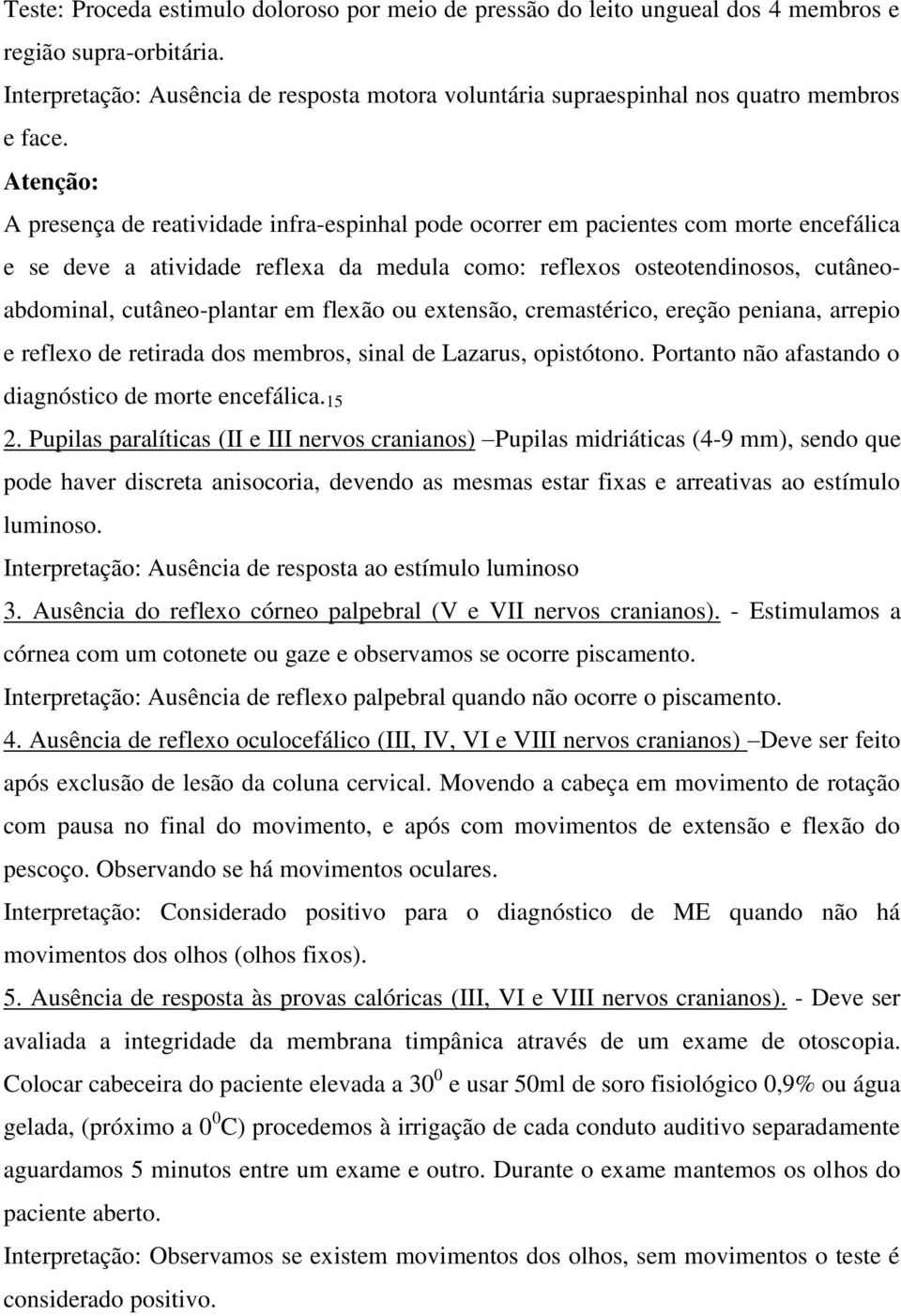 Atenção: A presença de reatividade infra-espinhal pode ocorrer em pacientes com morte encefálica e se deve a atividade reflexa da medula como: reflexos osteotendinosos, cutâneoabdominal,