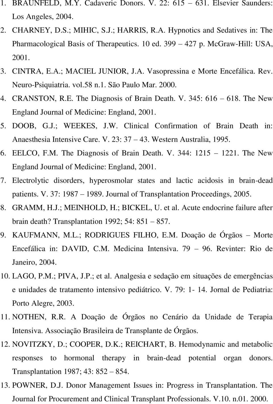 V. 345: 616 618. The New England Journal of Medicine: England, 2001. 5. DOOB, G.J.; WEEKES, J.W. Clinical Confirmation of Brain Death in: Anaesthesia Intensive Care. V. 23: 37 43.